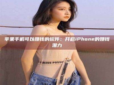 果洛苹果手机可以赚钱的软件：开启iPhone的赚钱潜力